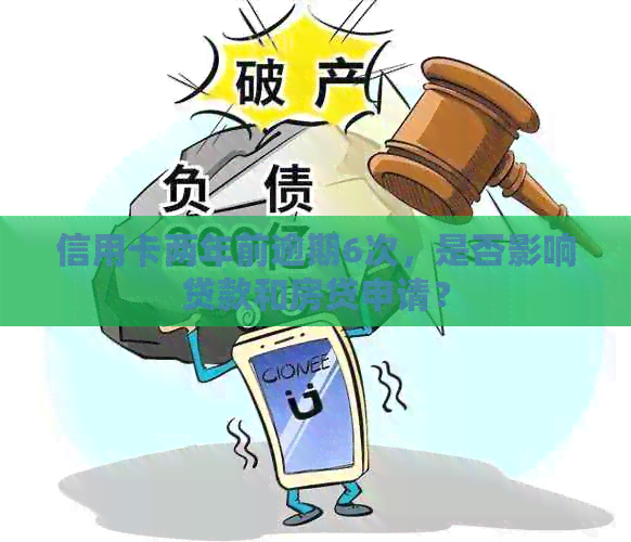 信用卡两年前逾期6次，是否影响贷款和房贷申请？