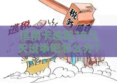 信用卡逾期10几天没事吧怎么办？