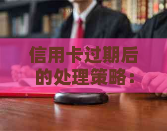 信用卡过期后的处理策略：常见问题解答和实用建议