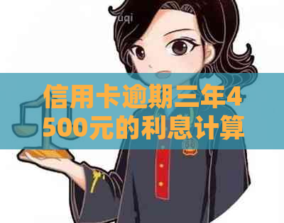 信用卡逾期三年4500元的利息计算方法及可能影响