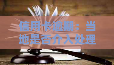 信用卡逾期：当地是否介入处理？