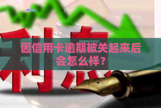 因信用卡逾期被关起来后会怎么样？