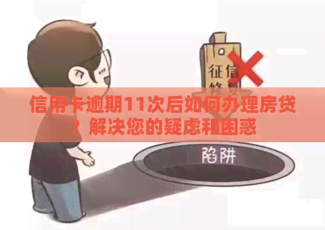 信用卡逾期11次后如何办理房贷？解决您的疑虑和困惑