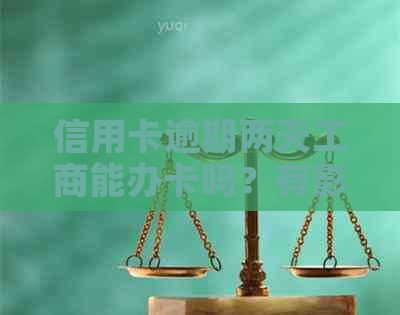 信用卡逾期两天工商能办卡吗？有影响吗？安全吗？