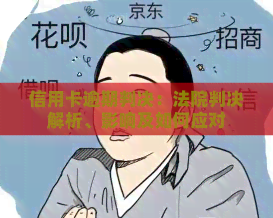 信用卡逾期判决：法院判决解析、影响及如何应对