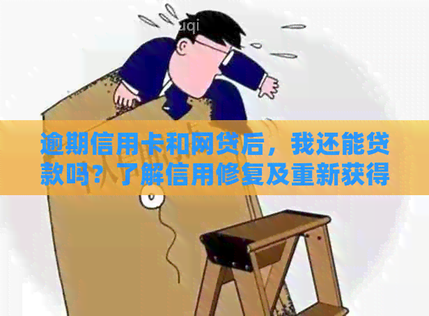 逾期信用卡和网贷后，我还能贷款吗？了解信用修复及重新获得贷款的途径