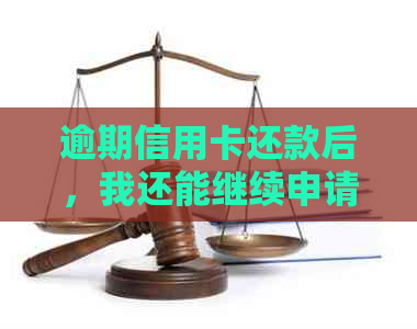 逾期信用卡还款后，我还能继续申请新信用卡吗？该如何处理？