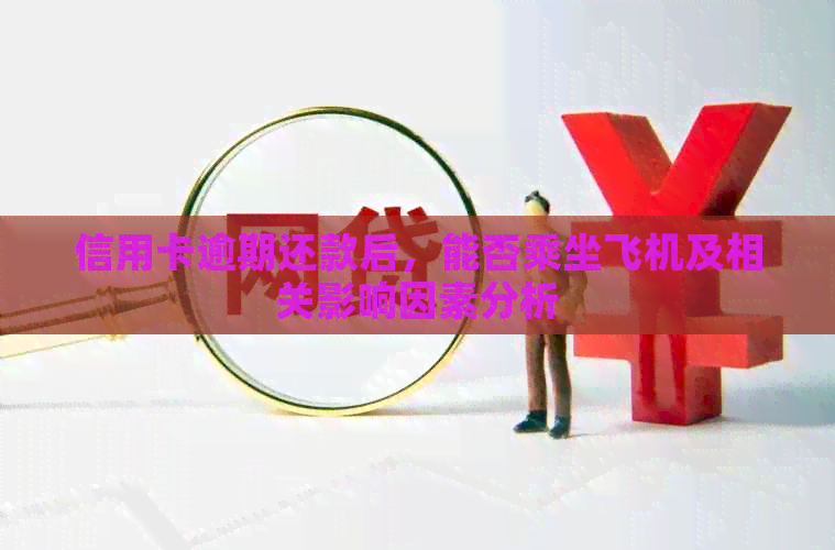 信用卡逾期还款后，能否乘坐飞机及相关影响因素分析