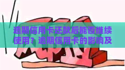 逾期信用卡还款后能否继续使用？逾期信用卡的影响及解决办法全面解析