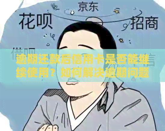 逾期还款后信用卡是否能继续使用？如何解决逾期问题并恢复信用卡正常使用？