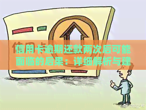 信用卡逾期还款两次后可能面临的后果：详细解析与建议