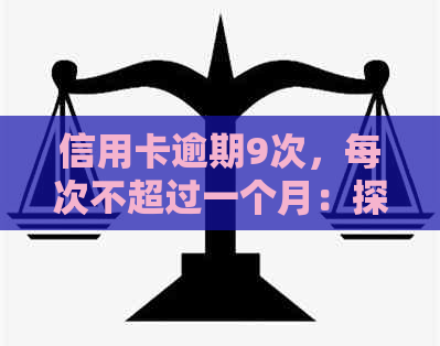 信用卡逾期9次，每次不超过一个月：探索原因、影响与解决方案