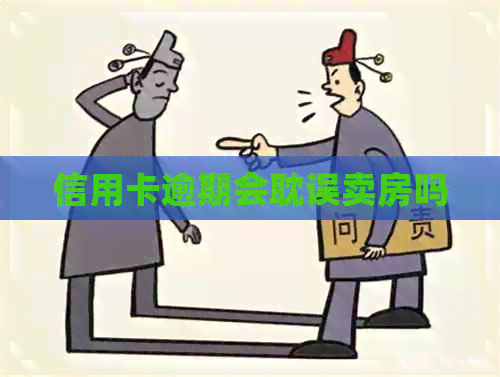 信用卡逾期会耽误卖房吗