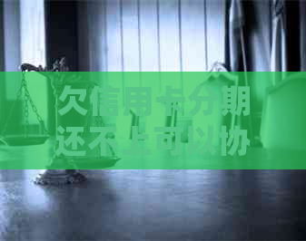 欠信用卡分期还不上可以协商解决吗？逾期后怎么办？已分期信用卡的处理方法