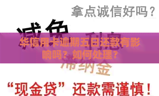 华信用卡逾期五日还款有影响吗？如何处理？