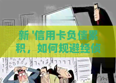 新 '信用卡负债累积，如何规避经侦调查及有效还款策略'