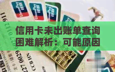 信用卡未出账单查询困难解析：可能原因与解决策略