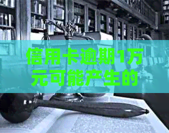 信用卡逾期1万元可能产生的费用及其解决方案