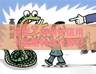 全面了解银行信用卡逾期利息计算方法：从基本概念到实际操作指南