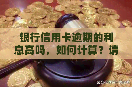 银行信用卡逾期的利息高吗，如何计算？请提供相关建议。