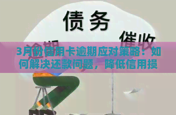 3月份信用卡逾期应对策略：如何解决还款问题，降低信用损失？