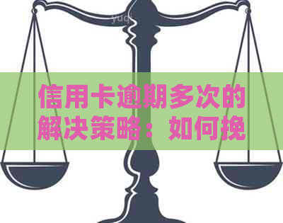 信用卡逾期多次的解决策略：如何挽救信用、应对和重新获得信用