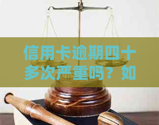 信用卡逾期四十多次严重吗？如何处理？