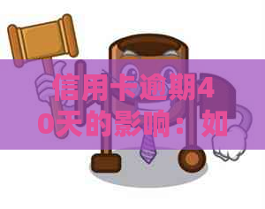 信用卡逾期40天的影响：如何应对、解决方案与后果分析