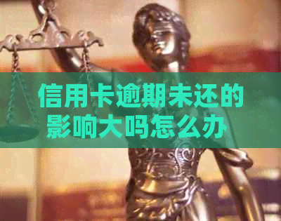 信用卡逾期未还的影响大吗怎么办 - 这个标题包含了你所提到的所有关键词