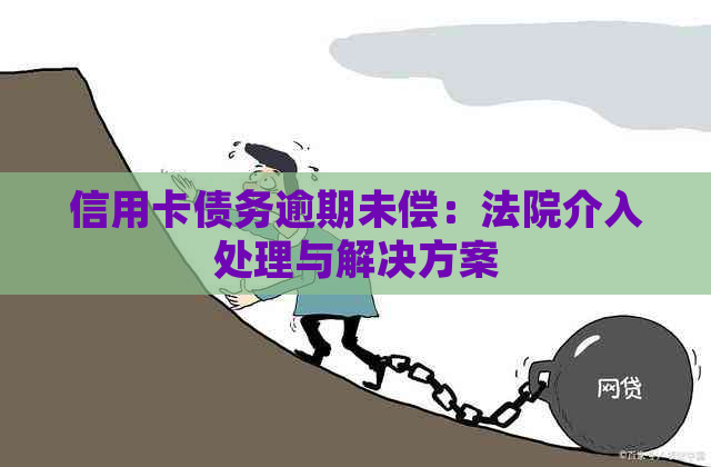信用卡债务逾期未偿：法院介入处理与解决方案