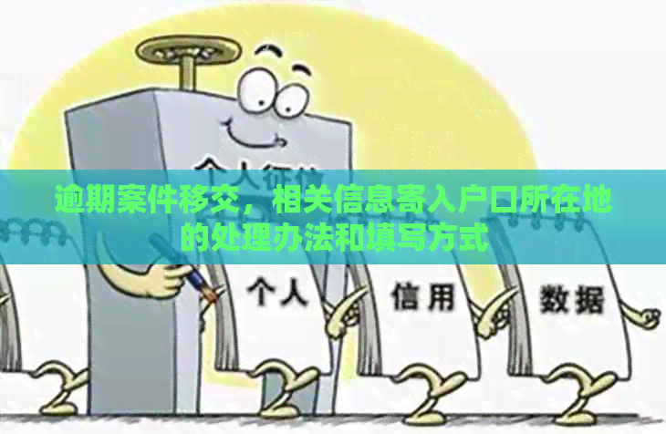 逾期案件移交，相关信息寄入户口所在地的处理办法和填写方式