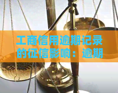 工商信用逾期记录的影响：逾期多久会被列入报告？