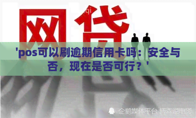 'pos可以刷逾期信用卡吗：安全与否，现在是否可行？'