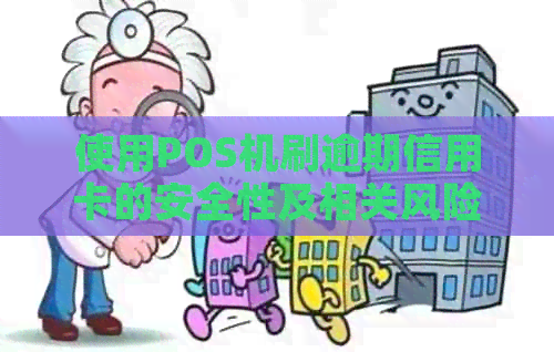 使用POS机刷逾期信用卡的安全性及相关风险分析