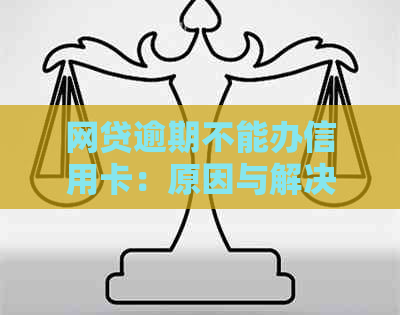 网贷逾期不能办信用卡：原因与解决办法