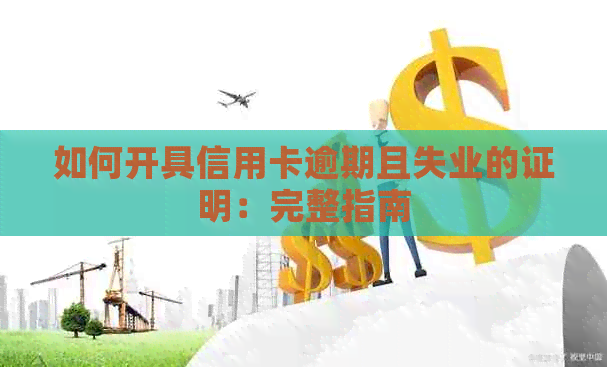 如何开具信用卡逾期且失业的证明：完整指南