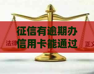 有逾期办信用卡能通过吗？安全吗？会有影响吗？