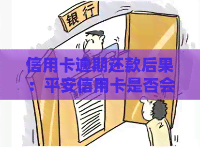 信用卡逾期还款后果：平安信用卡是否会导致刑拘？