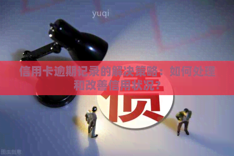 信用卡逾期记录的解决策略：如何处理和改善信用状况？