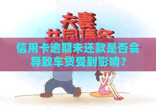 信用卡逾期未还款是否会导致车贷受到影响？
