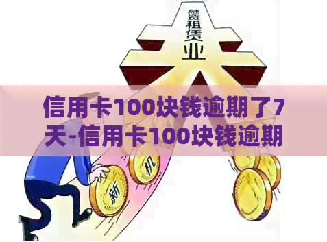 信用卡100块钱逾期了7天-信用卡100块钱逾期了7天严重吗