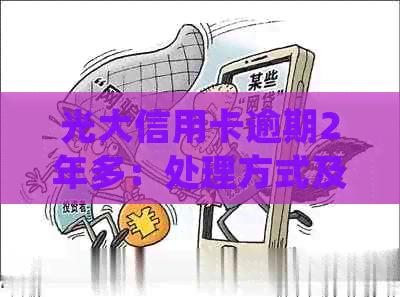 光大信用卡逾期2年多：处理方式及可能的法律诉讼