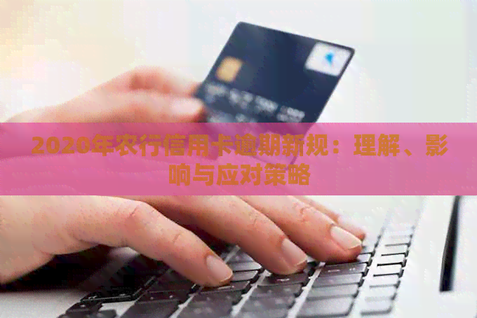 2020年农行信用卡逾期新规：理解、影响与应对策略