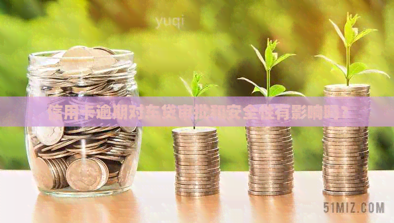信用卡逾期对车贷审批和安全性有影响吗？