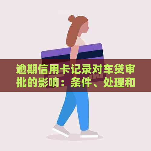 逾期信用卡记录对车贷审批的影响：条件、处理和建议