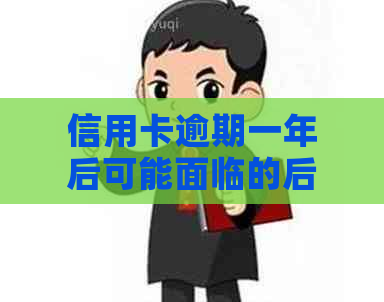 信用卡逾期一年后可能面临的后果及解决方法详解