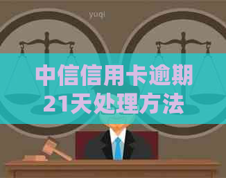 中信信用卡逾期21天处理方法：新法规解读与应对策略