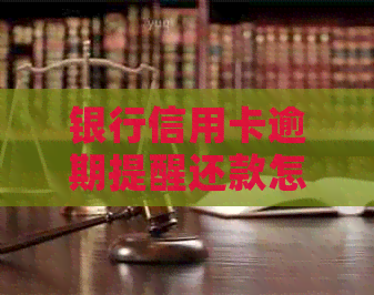 银行信用卡逾期提醒还款怎么办