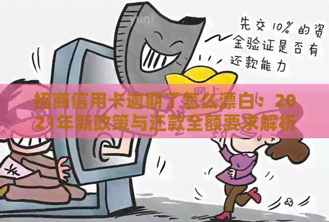 招商信用卡逾期了怎么漂白：2021年新政策与还款全额要求解析