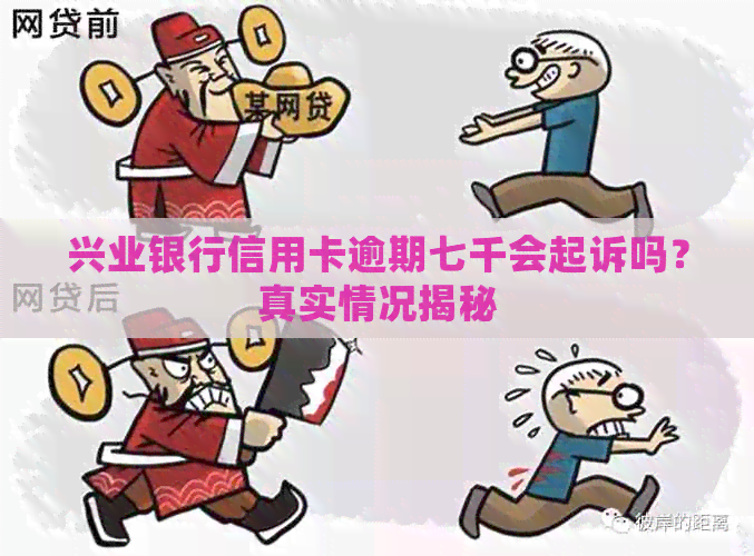 兴业银行信用卡逾期七千会起诉吗？真实情况揭秘